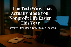 The Tech Wins That Actually Made Nonprofit Life Easier This Year