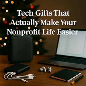 Tech Gifts That Actually Make Your Nonprofit Life Easier (Not Another Drawer Gadget)