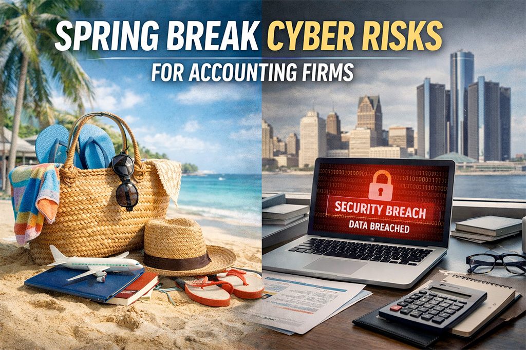 Spring Break Tech Mistakes That Increase Cyber Liability for Accounting Firms