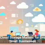 Why Cloud Storage Matters for Growing Small Businesses